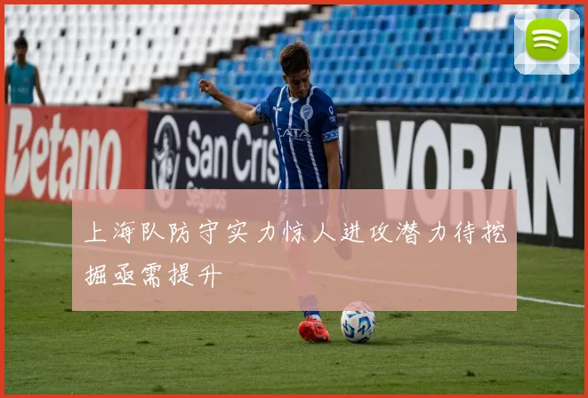 上海队防守实力惊人进攻潜力待挖掘亟需提升
